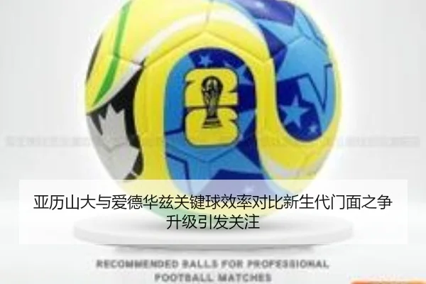 亚历山大与爱德华兹关键球效率对比新生代门面之争升级引发关注